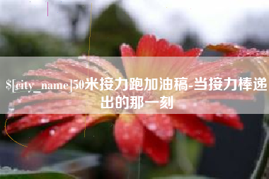 曲靖50米接力跑加油稿-当接力棒递出的那一刻