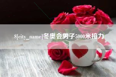 曲靖冬奥会男子5000米接力