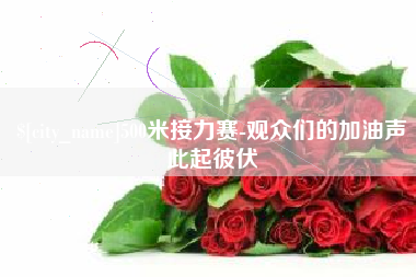 曲靖500米接力赛-观众们的加油声此起彼伏