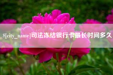 曲靖司法冻结银行卡最长时间多久