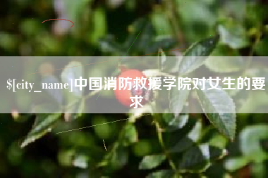 曲靖中国消防救援学院对女生的要求