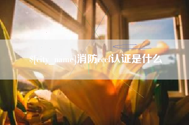曲靖消防cccf认证是什么