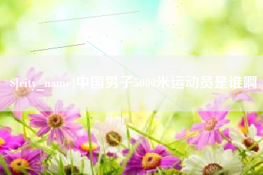 曲靖中国男子5000米运动员是谁啊